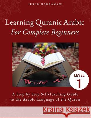 Learning Quranic Arabic for Complete Beginners: A Step by Step Self-Teaching Guide to the Arabic Language of the Quran Ikram Hawramani 9781796502404 Independently Published - książka