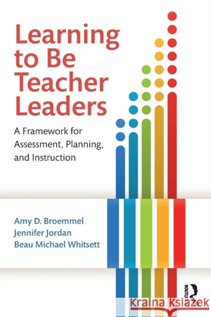 Learning to Be Teacher Leaders: A Framework for Assessment, Planning, and Instruction Amy D. Broemmel Jennifer Jordan Beau Michael Whitsett 9781138803862 Taylor & Francis Ltd - książka