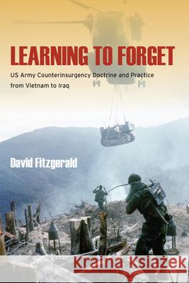 Learning to Forget: US Army Counterinsurgency Doctrine and Practice from Vietnam to Iraq David Fitzgerald 9780804785815 Stanford University Press - książka