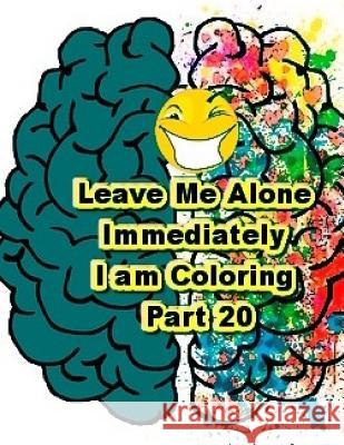 Leave Me Alone Immediately I am Coloring Part 20: An Adult Coloring Book Hayward, Brian Ernest 9781544943114 Createspace Independent Publishing Platform - książka
