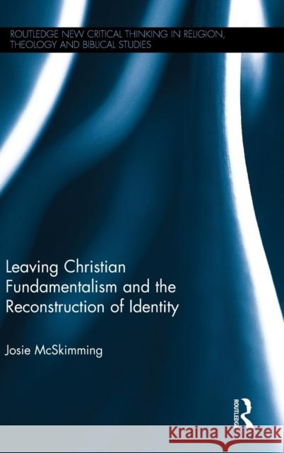 Leaving Christian Fundamentalism and the Reconstruction of Identity Josie McSkimming 9781472480309 Routledge - książka