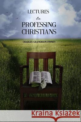 Lectures to Professing Christians Charles Grandison Finney Resurrected Books 9781502535153 Createspace - książka
