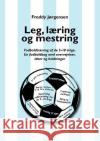Leg, læring og mestring: Fodboldtræning af de 5-10 årige. En fodboldbog med overvejelser, ideer og holdninger Freddy Lund Jørgensen 9788776910570 Books on Demand