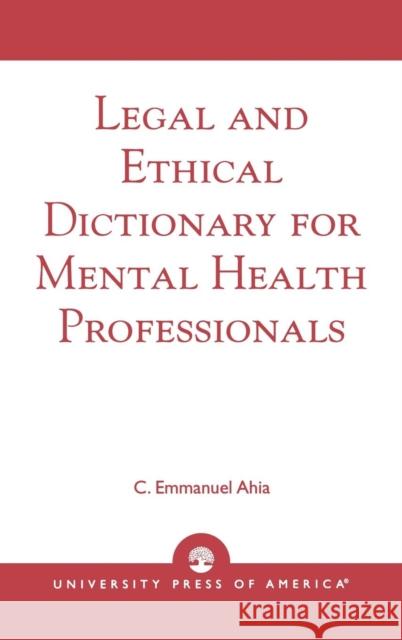 Legal and Ethical Dictionary for Mental Health Professionals C. Emmanuel Ahia 9780761825081 University Press of America - książka