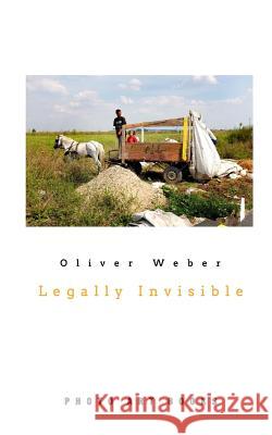 Legally Invisible: Roma Settlements around the Balkan Region - a Photo Documentation. Oliver Weber 9781366880185 Blurb - książka