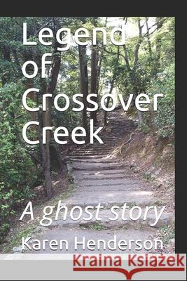 Legend of Crossover Creek: A ghost story Karen Henderson 9781520971162 Independently Published - książka