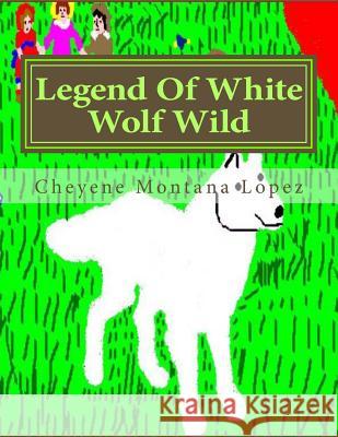 Legend Of White Wolf Wild Lopez, Cheyene Montana 9781499517057 Createspace - książka