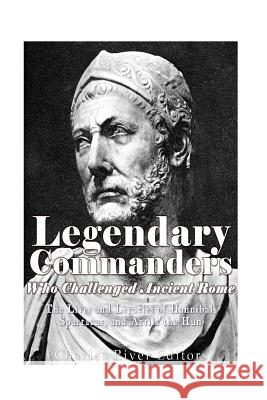 Legendary Commanders Who Challenged Ancient Rome: The Lives and Legacies of Hannibal, Spartacus, and Attila the Hun Charles River Editors 9781535477277 Createspace Independent Publishing Platform - książka