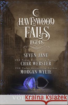 Legends of Havenwood Falls Volume Five: A Legends of Havenwood Falls Collection Char Webster Morgan Wylie Seven Jane 9781950455546 Ang'dora Productions, LLC - książka