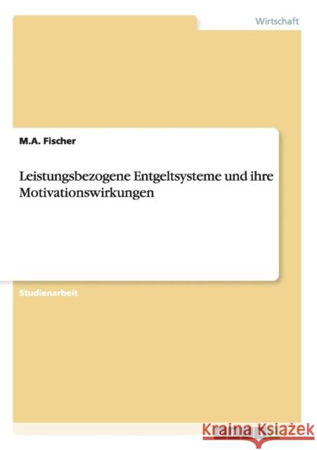 Leistungsbezogene Entgeltsysteme und ihre Motivationswirkungen M a Fischer   9783656619116 Grin Verlag Gmbh - książka