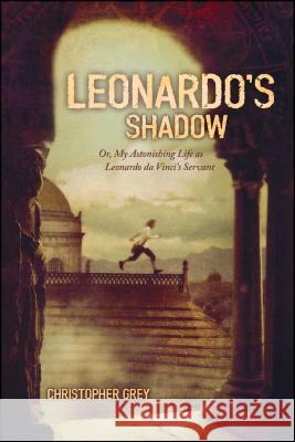 Leonardo's Shadow: Or, My Astonishing Life as Leonardo Da Vinci's Servant Christopher Grey 9781416905448 Simon Pulse - książka