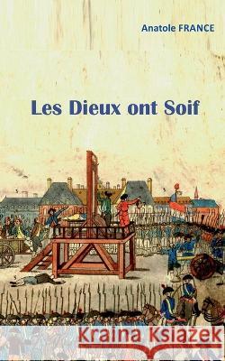 Les Dieux ont Soif Anatole France 9782322211685 Books on Demand - książka