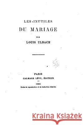 Les inutiles du mariage Ulbach, Louis 9781530448593 Createspace Independent Publishing Platform - książka