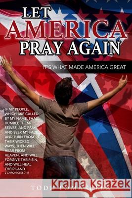 Let America PRAY Again: It's What Made America Great! Todd Tomasella 9781540321084 Createspace Independent Publishing Platform - książka