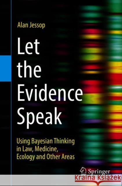 Let the Evidence Speak: Using Bayesian Thinking in Law, Medicine, Ecology and Other Areas Jessop, Alan 9783319713915 Springer - książka