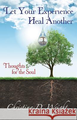 Let Your Experience Heal Another: Thoughts for the Soul Christina D. Wright 9781511574303 Createspace - książka