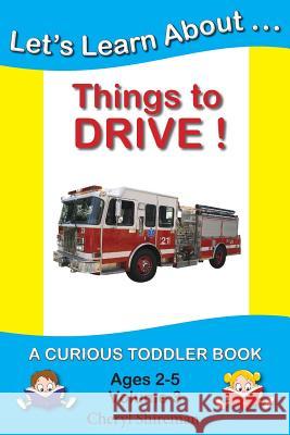 Let's Learn About...Things to Drive!: A Curious Toddler Book Cheryl Shireman 9781477534700 Createspace - książka