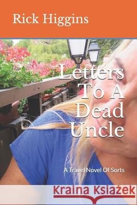 Letters To A Dead Uncle: A Travel Novel Of Sorts Rick Higgins 9781097481989 Independently Published - książka