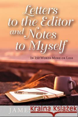 Letters to the Editor and Notes to Myself James F. Morin 9781540872791 Createspace Independent Publishing Platform - książka