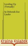 Leveling Up (Virtually) Deborah Zoe Laufer 9780573709357 Samuel French, Inc.