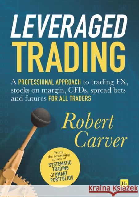 Leveraged Trading: A professional approach to trading FX, stocks on margin, CFDs, spread bets and futures for all traders Robert Carver 9780857197214 Harriman House Publishing - książka
