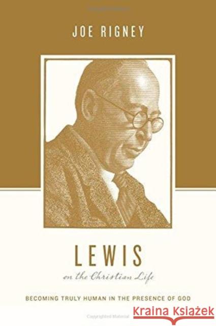 Lewis on the Christian Life: Becoming Truly Human in the Presence of God Joe Rigney Stephen J. Nichols Justin Taylor 9781433550553 Crossway Books - książka