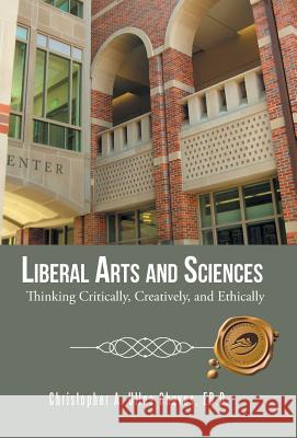 Liberal Arts and Sciences: Thinking Critically, Creatively, and Ethically Ed D. Christopher a. Ullo 9781490737010 Trafford Publishing - książka