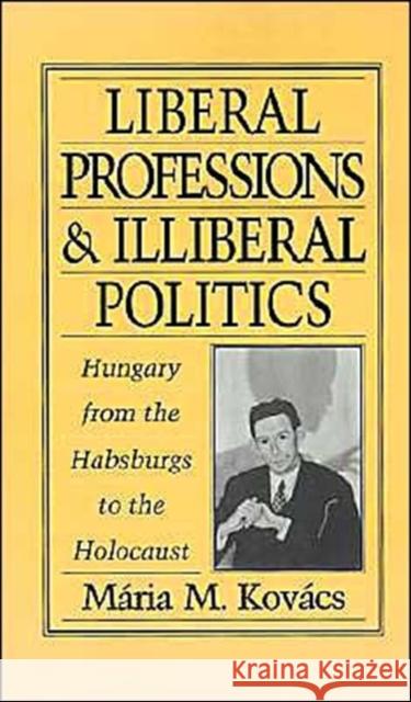 Liberal Professions and Illiberal Politics: Hungary from the Habsburgs to the Holocaust Kovács, Mária M. 9780195085976 Oxford University Press - książka