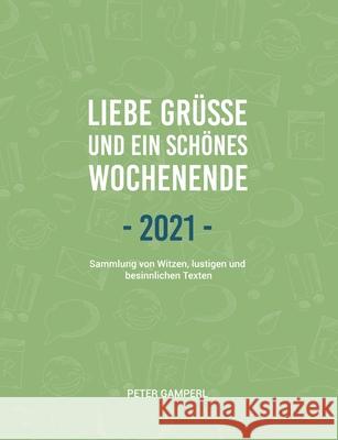 Liebe Grüße und ein schönes Wochenende 2021: Sammlung von Witzen, lustigen und besinnlichen Texten Gamperl, Peter 9783754385210 Books on Demand - książka
