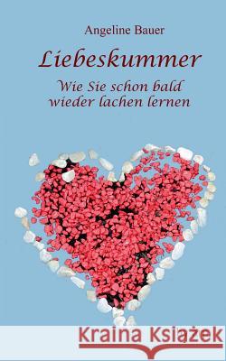 Liebeskummer - Wie Sie schon bald wieder lachen lernen Angeline Bauer 9783946280477 By Arp - książka