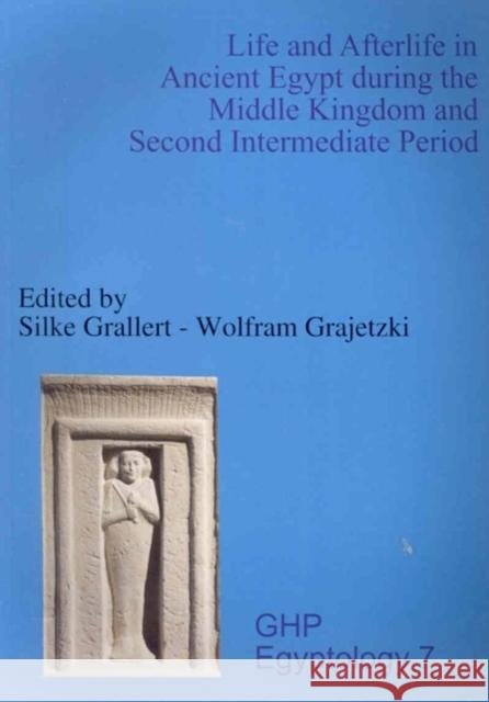 Life and Afterlife in Ancient Egypt During the Middle Kingdom and Second Intermediate Period Silke Grallert Wolfram Grajetzki 9781906137014 Golden House Publications - książka