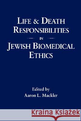 Life and Death Responsibilities in Jewish Biomedical Ethics Aaron L. Mackler Gerald I. Wolpe 9780873340816 JTS Press - książka