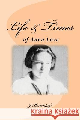 Life and Times of Anna Love J. Browning 9781523612178 Createspace Independent Publishing Platform - książka