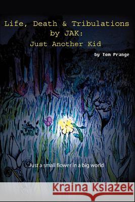 Life, Death and Tribulations by JAK: Just Another Kid Prange, Thomas 9780595339938 iUniverse - książka