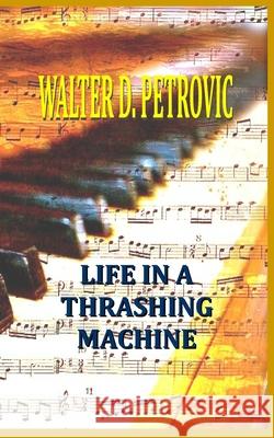 Life In A Thrashing Machine Petrovic, Walter D. 9781541398320 Createspace Independent Publishing Platform - książka