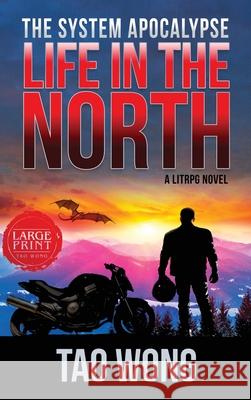 Life in the North: A LitRPG Apocalypse: The System Apocalypse: Book 1 Tao Wong 9781989994399 Starlit Publishing - książka