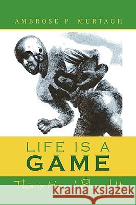 Life Is a Game Ambrose P. Murtagh 9781450054874 Xlibris Corporation - książka