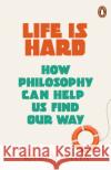 Life Is Hard: How Philosophy Can Help Us Find Our Way Kieran Setiya 9781529156164 Cornerstone