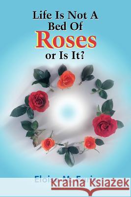 Life Is Not A Bed Of Roses or Is It? Eloise M. Faris 9781418481360 Authorhouse - książka