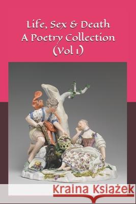 Life, Sex & Death - A Poetry Collection (Vol 1) David Ellis 9781523676675 Createspace Independent Publishing Platform - książka