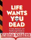 Life Wants You Dead: A Calm, Rational, and Totally Legit Guide to Scaring Yourself Safe  9781797219356 Chronicle Books