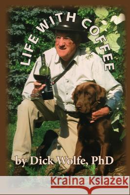 Life With Coffee Wolfe Ph. D., Dick 9781543219500 Createspace Independent Publishing Platform - książka