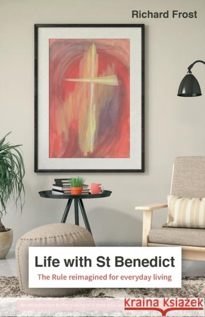 Life with St Benedict: The Rule reimagined for everyday living Richard Frost 9780857468130 BRF (The Bible Reading Fellowship) - książka