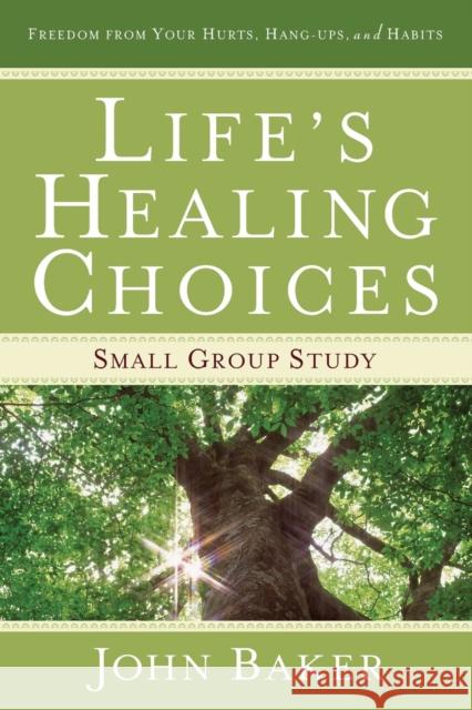 Life's Healing Choices Small Group Study: Freedom from Your Hurts, Hang-Ups, and Habits John Baker 9781416579182 Howard Publishing Company - książka