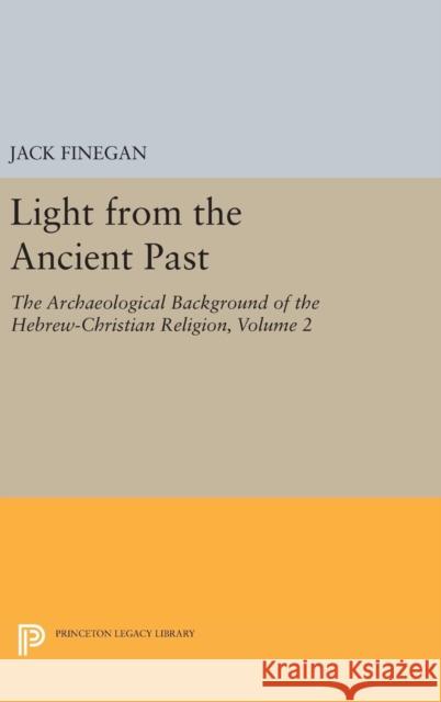 Light from the Ancient Past, Vol. 2: The Archaeological Background of the Hebrew-Christian Religion Jack Finegan 9780691628530 Princeton University Press - książka