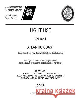 LIGHT LIST Volume II ATLANTIC COAST Shrewsbury River, New Jersey to Little River, South Carolina 2016 Security, U. S. Department of Homeland 9781539633273 Createspace Independent Publishing Platform - książka