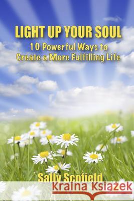 Light Up Your Soul: 10 Powerful Ways to Create a More Fulfilling Life Sally Scofield 9781940847412 Sally Scofield - książka