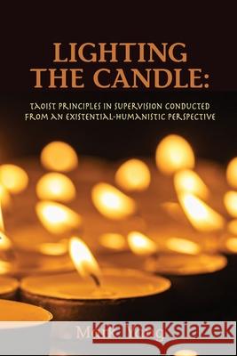 Lighting the Candle: Taoist Principles in Supervision Conducted from an Existential-Humanistic Perspective Mark Yang 9781939686657 University Professors Press - książka