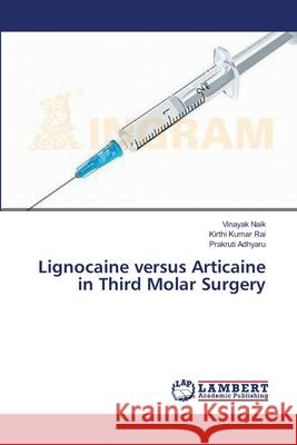 Lignocaine versus Articaine in Third Molar Surgery Naik Vinayak                             Rai Kirthi Kumar                         Adhyaru Prakruti 9783659637988 LAP Lambert Academic Publishing - książka