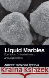 Liquid Marbles: Formation, Characterization, and Applications Andrew T. Tyowua 9781138197305 CRC Press